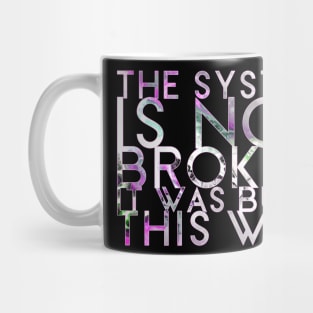 The System Is Not Broken It Was Built This Way Mug